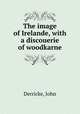 The image of Irelande, with a discouerie of woodkarne, Derricke, John 