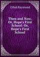 Then and Now, Or, Hope`s First School: Or, Hope`s First School, Zillah Raymond 