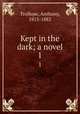Kept in the dark; a novel. 1, Trollope, Anthony, 1815-1882 