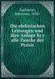 Die elektrischen Leitungen und ihre Anlage fu?r alle Zwecke der Praxis, Zacharias, Johannes, 1850- 