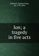 Ion; a tragedy in five acts, Talfourd, Thomas Noon, Sir, 1795-1854 