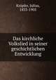Das kirchliche Volkslied in seiner geschichtlichen Entwicklung., Knipfer, Julius, 1833-1905 