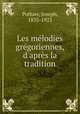 Les mlodies grgoriennes, d`aprs la tradition, Pothier, Joseph, 1835-1923 