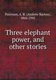 Three elephant power, and other stories, Paterson, A. B. (Andrew Barton), 1864-1941 