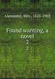 Found wanting, a novel. 2, Alexander, Mrs., 1825-1902 