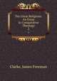 Ten Great Religions: An Essay in Comparative Theology. 2, Clarke, James Freeman 