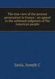 The true view of the present persecution in France : an appeal to the unbiased judgment of the American people, Joseph C. Sasia 