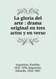 La gloria del arte : drama original en tres actos y en verso, Asquerino, Eusebio, 1822-1892,Asquerino, Eduardo, 1826-1881 