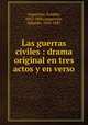 Las guerras civiles : drama original en tres actos y en verso, Asquerino, Eusebio, 1822-1892,Asquerino, Eduardo, 1826-1881 