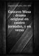 Gustavo Wasa : drama original en cuatro jornadas, y en verso, Asquerino, Eusebio, 1822-1892 