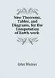 New Theorems, Tables, and Diagrams, for the Computation of Earth-work ., John Warner 