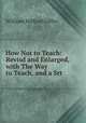 How Not to Teach: Revisd and Enlarged, with The Way to Teach, and a Srt ., William Milford Giffin 
