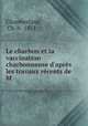 Le charbon et la vaccination charbonneuse d`aprs les travaux rcents de M ., Chamberland, Ch. b . 1851 