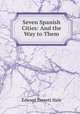 Seven Spanish Cities: And the Way to Them, Edward Everett Hale 