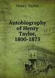 Autobiography of Henry Taylor, 1800-1875, Henry Taylor 