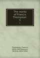 The works of Francis Thompson . 1, Thompson, Francis, 1859-1907,Meynell, Wilfrid, 1852-1948 