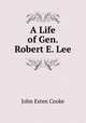 A Life of Gen. Robert E. Lee, Cooke, John Esten 