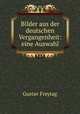 Bilder aus der deutschen Vergangenheit: eine Auswahl, Gustav Freytag 