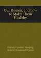 Our Homes, and how to Make Them Healthy, Shirley Forster Murphy, Robert Brudenell Carter 