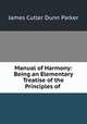 Manual of Harmony: Being an Elementary Treatise of the Principles of ., James Cutler Dunn Parker 