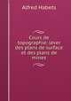 Cours de topographie: lever des plans de surface et des plans de mines, Alfred Habets 