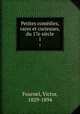 Petites comdies, rares et curieuses, du 17e sicle. 1, Fournel, Victor, 1829-1894 