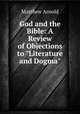 God and the Bible: A Review of Objections to "Literature and Dogma", Matthew Arnold 