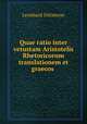 Quae ratio inter vetustam Aristotelis Rhetoricorum translationem et graecos codices intercedat, Leonhard Dittmeyer 