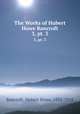 The Works of Hubert Howe Bancroft. 3, pt. 3, Bancroft, Hubert Howe, 1832-1918 