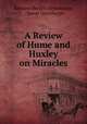A Review of Hume and Huxley on Miracles, Edmund Beckett Grimthorpe, , Baron Grimthorpe 