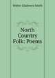 North Country Folk: Poems, Walter Chalmers Smith 