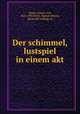 Der schimmel, lustspiel in einem akt, Moser, Gustav von, 1825-1903,Stern, Sigmon Martin, [from old catalog] ed 