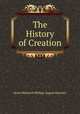 The History of Creation, Haeckel Ernst Heinrich 