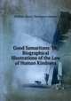 Good Samaritans: Or, Biographical Illustrations of the Law of Human Kindness, Adams, W. H. Davenport 