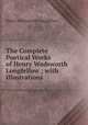 The Complete Poetical Works of Henry Wadsworth Longfellow ; with Illustrations, Henry Wadsworth Longfellow 