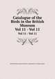 Catalogue of the Birds in the British Museum. Vol 11 - Vol 11, British Museum (Natural History). Department of Zoology. [Birds] 