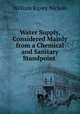 Water Supply, Considered Mainly from a Chemical and Sanitary Standpoint ., William Ripley Nichols 