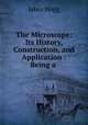 The Microscope: Its History, Construction, and Application : Being a ., Jabez Hogg 