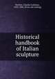 Historical handbook of Italian sculpture, Perkins, Charles Callahan, 1823-1886. [from old catalog] 