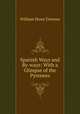 Spanish Ways and By-ways: With a Glimpse of the Pyrenees, William Howe Downes 