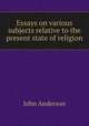 Essays on various subjects relative to the present state of religion, Anderson, John 