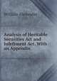 Analysis of Heritable Securities Act and Infeftment Act. With an Appendix ., William Alexander 