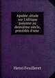 Apule: tude sur l`Afrique paienne au deuxime sicle, prcde d`une ., Henri Feuilleret 