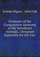 Elements of the Comparative Anatomy of the Vertebrate Animals,: Designed Especially for the Use ., Rudolph Wagner , Alfred Tulk 
