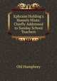 Ephraim Holding`s Homely Hints: Chiefly Addressed to Sunday School Teachers, Old Humphrey 