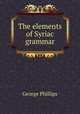 The elements of Syriac grammar, George Phillips 