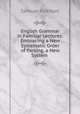 English Grammar in Familiar Lectures: Embracing a New Systematic Order of Parsing, a New System ., Samuel Kirkham 