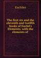 The first six and the eleventh and twelfth books of Euclid