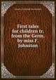 First tales for children tr. from the Germ. by miss F. Johnston, Johann Christoph von Schmid 