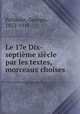 Le 17e Dix-septieme siecle par les textes, morceaux choises, Pellissier, Georges, 1852-1918 